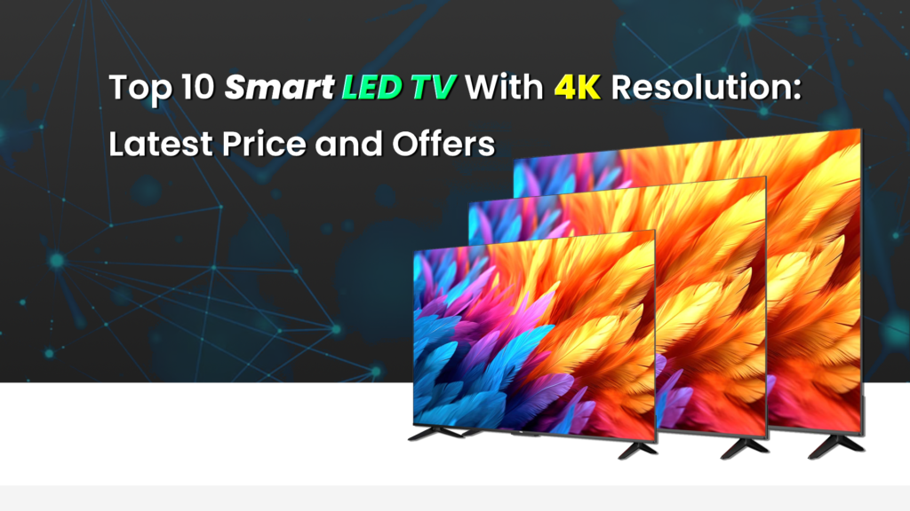Top 10 Smart LED TV With 4K Resolution: Latest Price and Offers